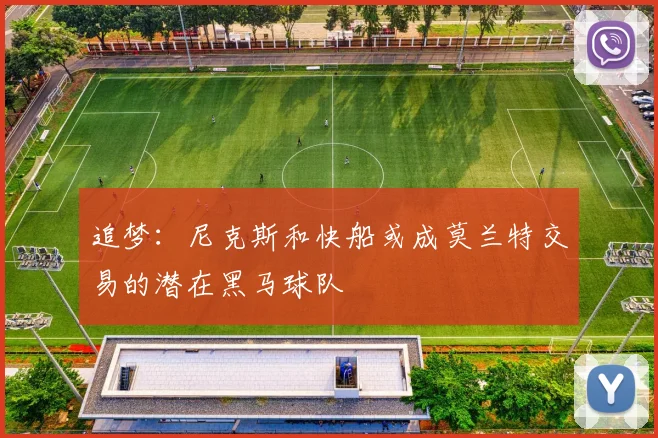 追梦：尼克斯和快船或成莫兰特交易的潜在黑马球队