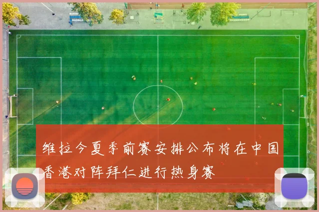 维拉今夏季前赛安排公布将在中国香港对阵拜仁进行热身赛
